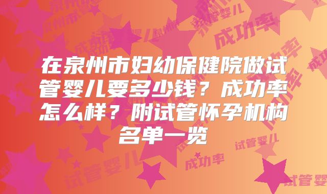 在泉州市妇幼保健院做试管婴儿要多少钱？成功率怎么样？附试管怀孕机构名单一览