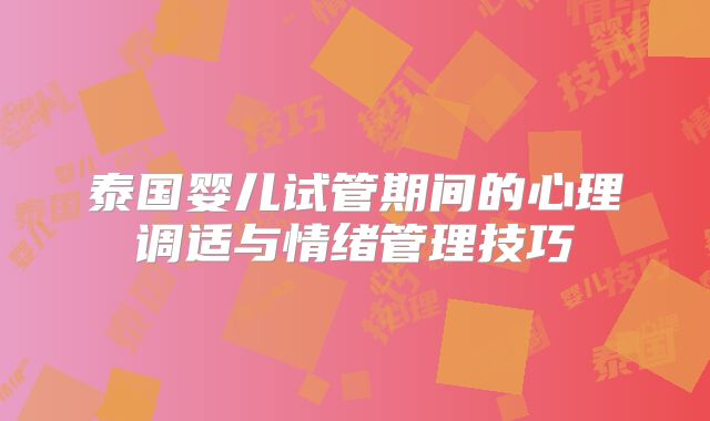 泰国婴儿试管期间的心理调适与情绪管理技巧