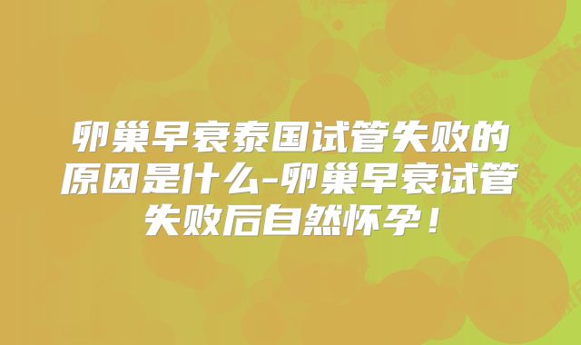 卵巢早衰泰国试管失败的原因是什么-卵巢早衰试管失败后自然怀孕!