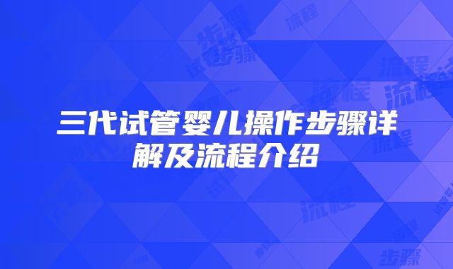 三代试管婴儿操作步骤详解及流程介绍