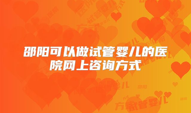 邵阳可以做试管婴儿的医院网上咨询方式