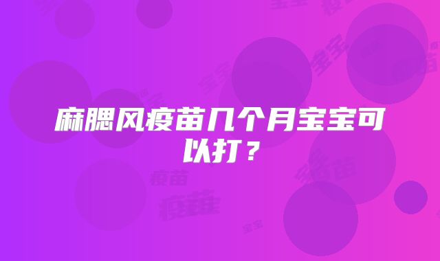 麻腮风疫苗几个月宝宝可以打？