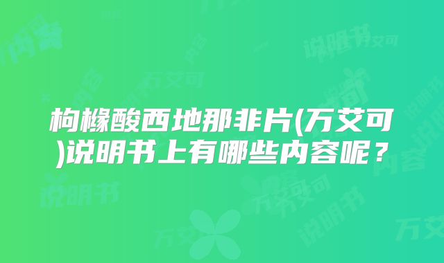 枸橼酸西地那非片(万艾可)说明书上有哪些内容呢?