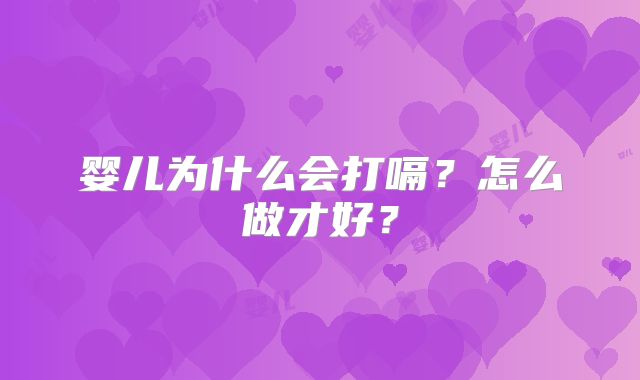 婴儿为什么会打嗝?怎么做才好?