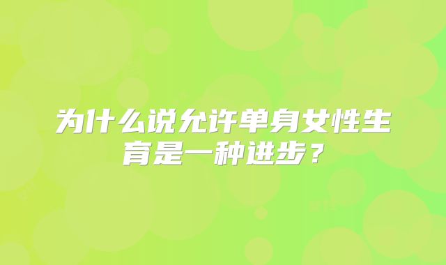 为什么说允许单身女性生育是一种进步?