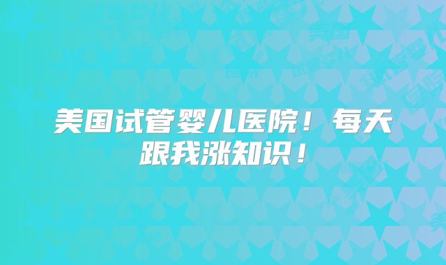 美国试管婴儿医院！每天跟我涨知识！