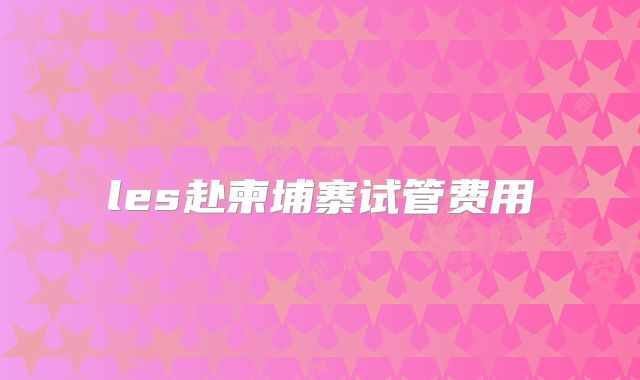 les赴柬埔寨试管费用
