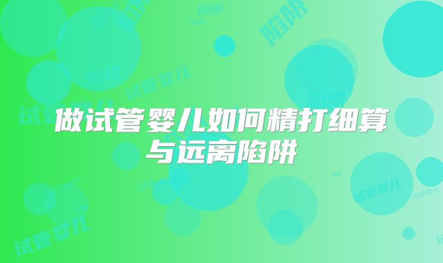 做试管婴儿如何精打细算与远离陷阱