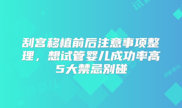 刮宫移植前后注意事项整理，想试管婴儿成功率高5大禁忌别碰