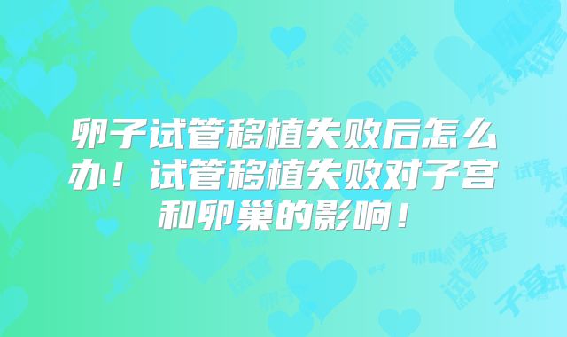 卵子试管移植失败后怎么办！试管移植失败对子宫和卵巢的影响！