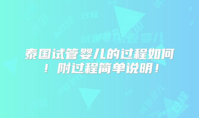 泰国试管婴儿的过程如何！附过程简单说明！