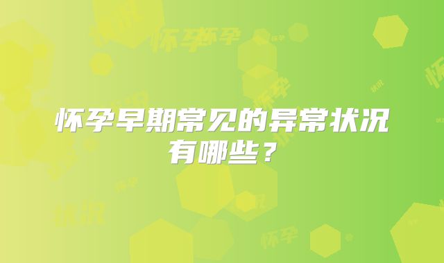怀孕早期常见的异常状况有哪些？