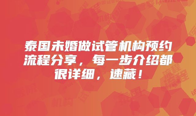 泰国未婚做试管机构预约流程分享，每一步介绍都很详细，速藏！