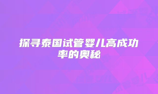 探寻泰国试管婴儿高成功率的奥秘