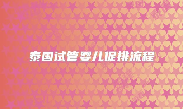 泰国试管婴儿促排流程