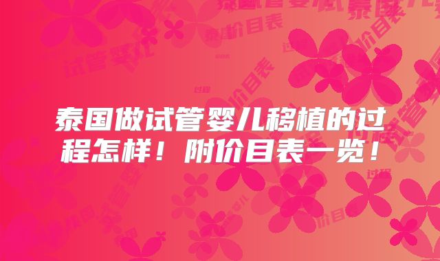 泰国做试管婴儿移植的过程怎样！附价目表一览！