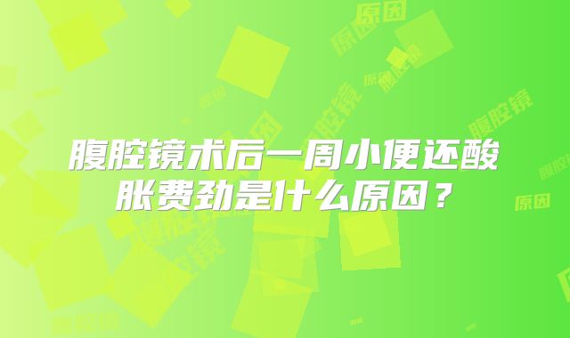 腹腔镜术后一周小便还酸胀费劲是什么原因?