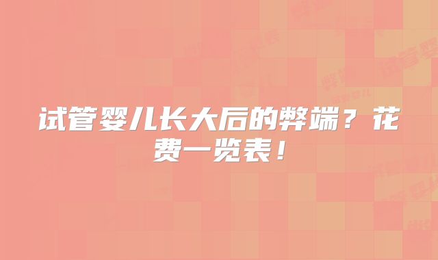 试管婴儿长大后的弊端？花费一览表！