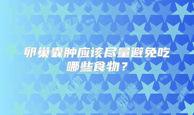 卵巢囊肿应该尽量避免吃哪些食物？