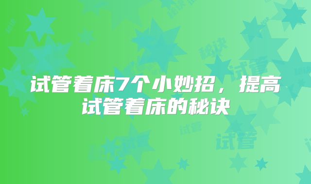 试管着床7个小妙招，提高试管着床的秘诀