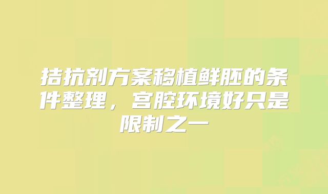 拮抗剂方案移植鲜胚的条件整理,宫腔环境好只是限制之一