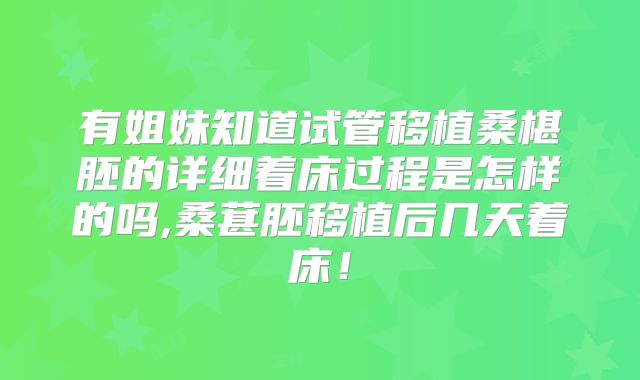 有姐妹知道试管移植桑椹胚的详细着床过程是怎样的吗,桑葚胚移植后几天着床！