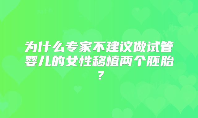 为什么专家不建议做试管婴儿的女性移植两个胚胎?