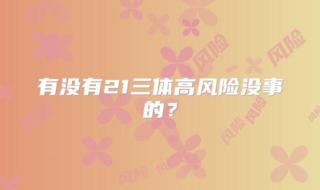 有没有21三体高风险没事的?