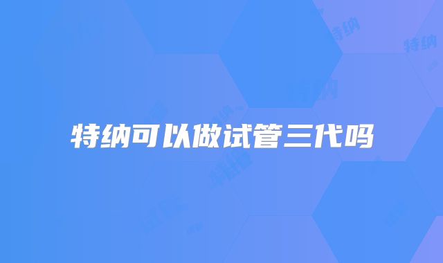 特纳可以做试管三代吗