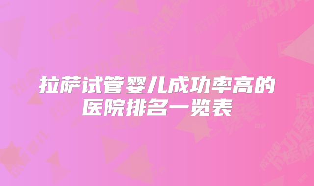 拉萨试管婴儿成功率高的医院排名一览表
