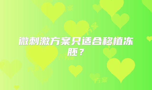 微刺激方案只适合移植冻胚？