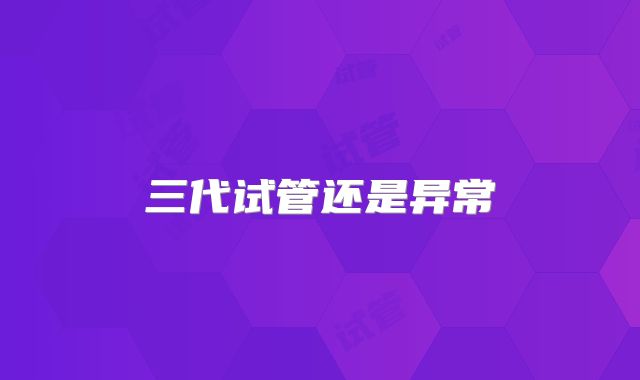 三代试管还是异常