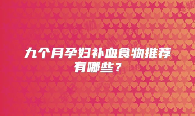 九个月孕妇补血食物推荐有哪些?