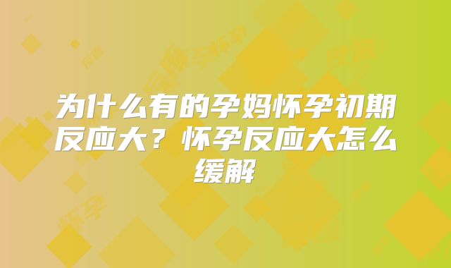 为什么有的孕妈怀孕初期反应大?怀孕反应大怎么缓解