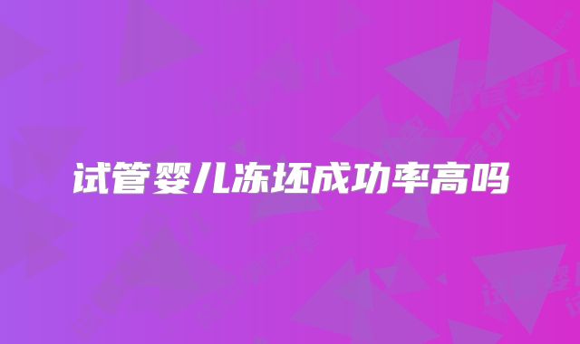试管婴儿冻坯成功率高吗