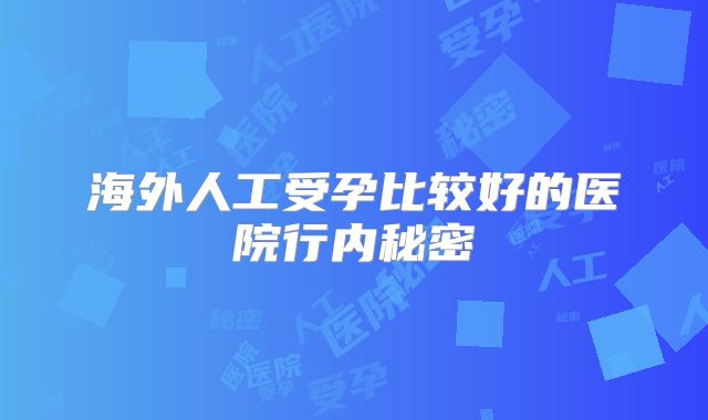 海外人工受孕比较好的医院行内秘密