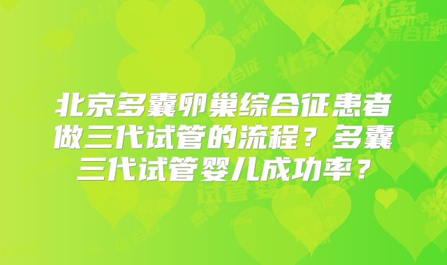 北京多囊卵巢综合征患者做三代试管的流程?多囊三代试管婴儿成功率?
