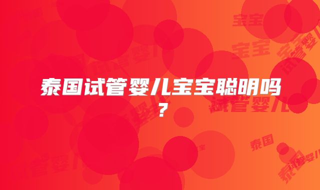 泰国试管婴儿宝宝聪明吗？