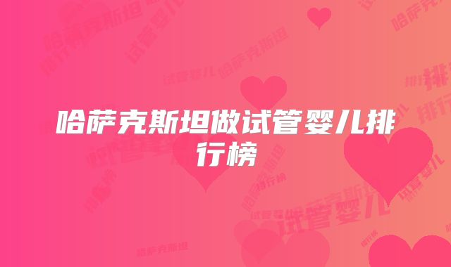 哈萨克斯坦做试管婴儿排行榜