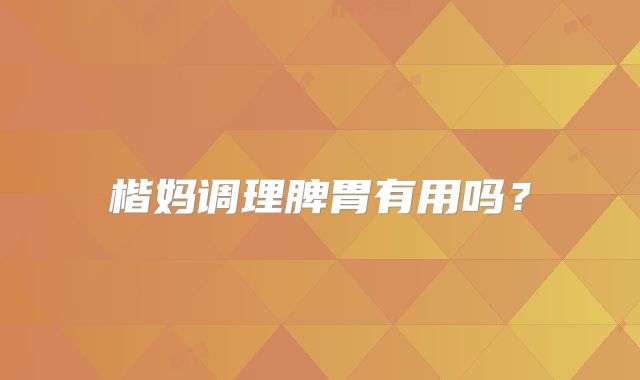 楷妈调理脾胃有用吗?