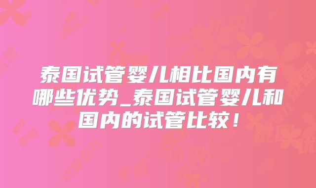 泰国试管婴儿相比国内有哪些优势_泰国试管婴儿和国内的试管比较!