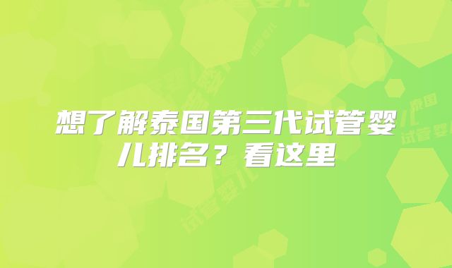 想了解泰国第三代试管婴儿排名？看这里