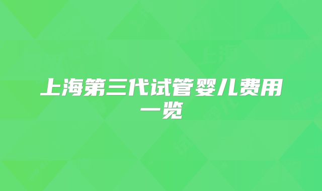 上海第三代试管婴儿费用一览