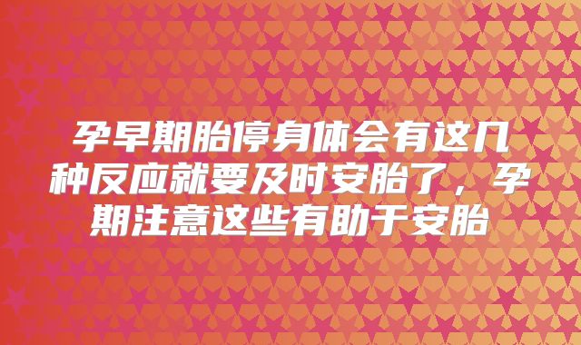 孕早期胎停身体会有这几种反应就要及时安胎了,孕期注意这些有助于安胎