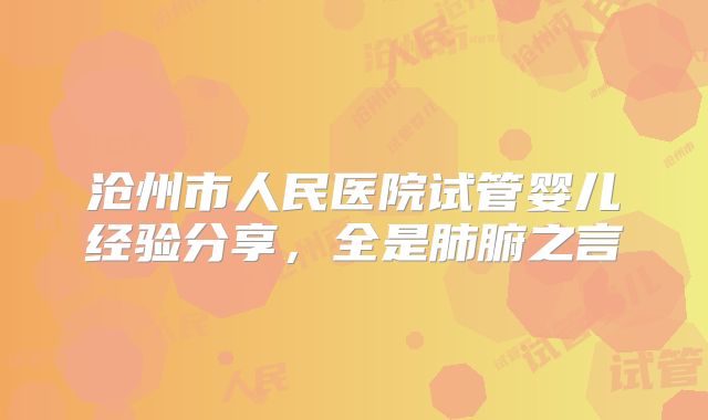 沧州市人民医院试管婴儿经验分享，全是肺腑之言