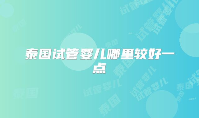 泰国试管婴儿哪里较好一点
