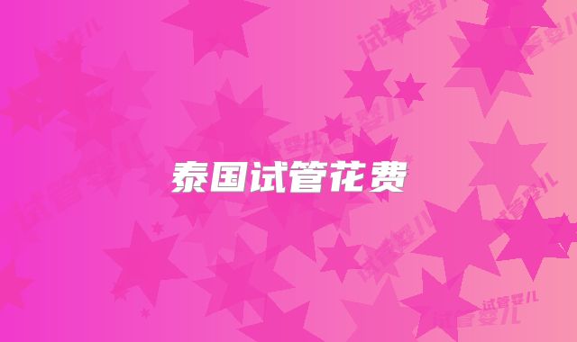 泰国试管花费