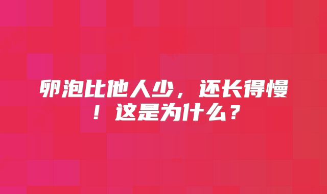 卵泡比他人少，还长得慢！这是为什么？