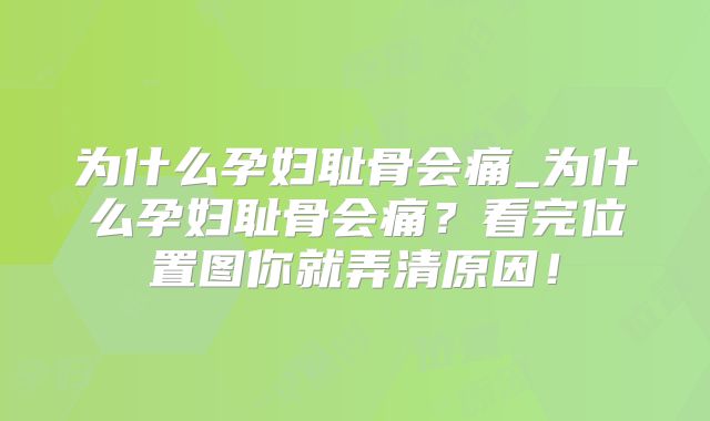 为什么孕妇耻骨会痛_为什么孕妇耻骨会痛？看完位置图你就弄清原因！