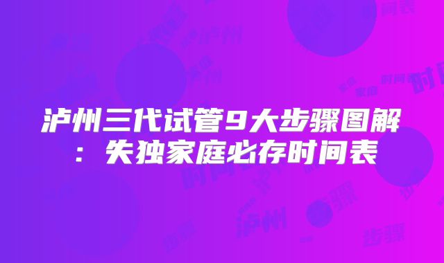 泸州三代试管9大步骤图解:失独家庭必存时间表